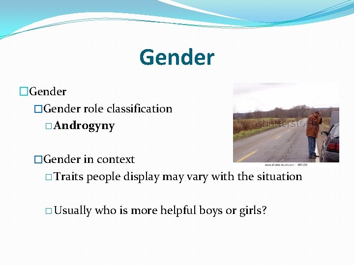 Gender �Gender role classification � Androgyny �Gender in context � Traits people display may