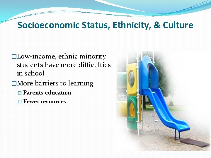 Socioeconomic Status, Ethnicity, & Culture �Low-income, ethnic minority students have more difficulties in school