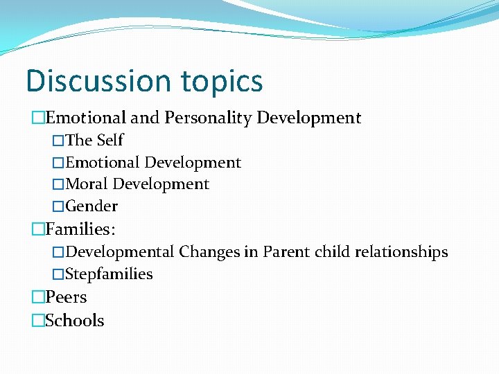 Discussion topics �Emotional and Personality Development �The Self �Emotional Development �Moral Development �Gender �Families:
