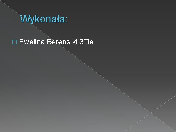 Wykonała: � Ewelina Berens kl. 3 Tla 