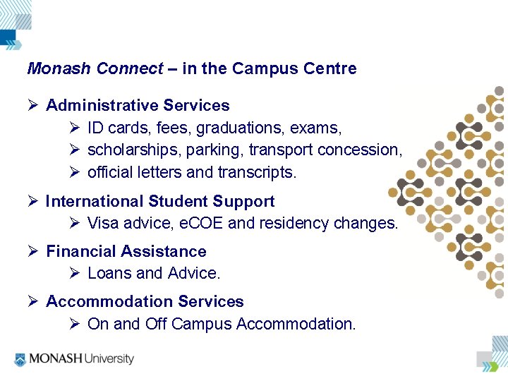 Monash Connect – in the Campus Centre Ø Administrative Services Ø ID cards, fees,