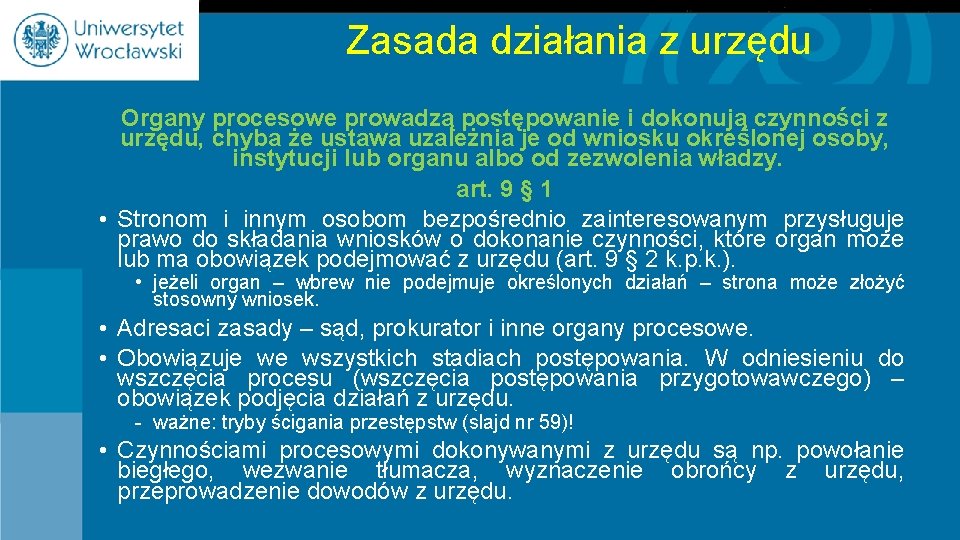 Zasada działania z urzędu Organy procesowe prowadzą postępowanie i dokonują czynności z urzędu, chyba