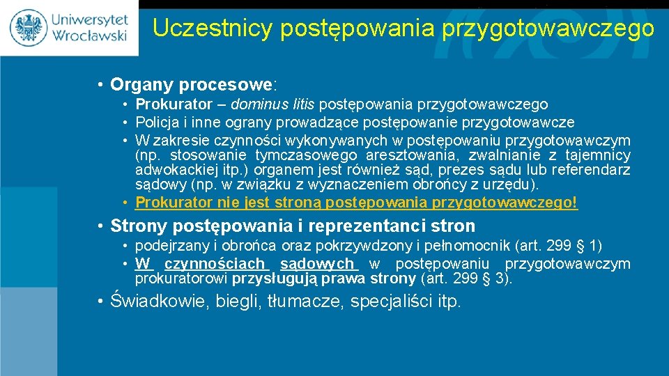 Uczestnicy postępowania przygotowawczego • Organy procesowe: • Prokurator – dominus litis postępowania przygotowawczego •