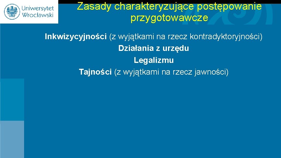 Zasady charakteryzujące postępowanie przygotowawcze Inkwizycyjności (z wyjątkami na rzecz kontradyktoryjności) Działania z urzędu Legalizmu