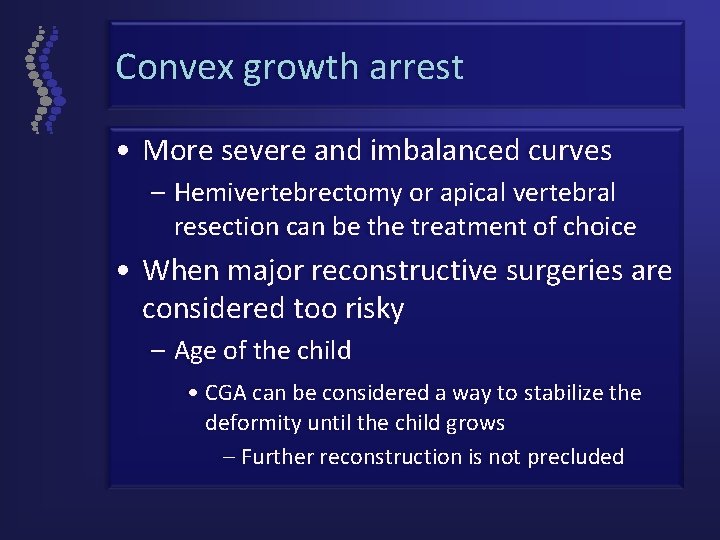 Convex growth arrest • More severe and imbalanced curves – Hemivertebrectomy or apical vertebral