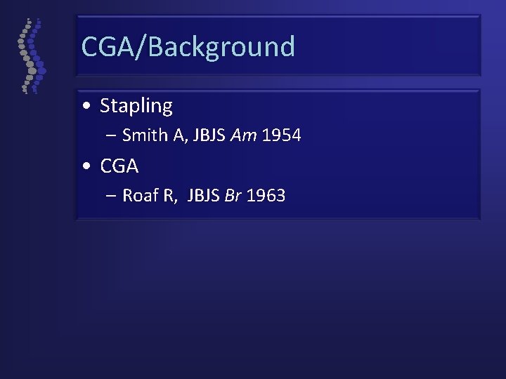 CGA/Background • Stapling – Smith A, JBJS Am 1954 • CGA – Roaf R,