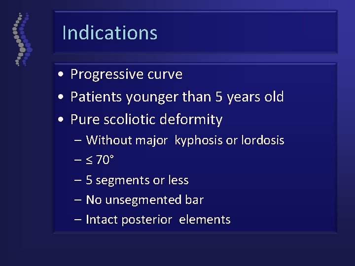 Indications • Progressive curve • Patients younger than 5 years old • Pure scoliotic