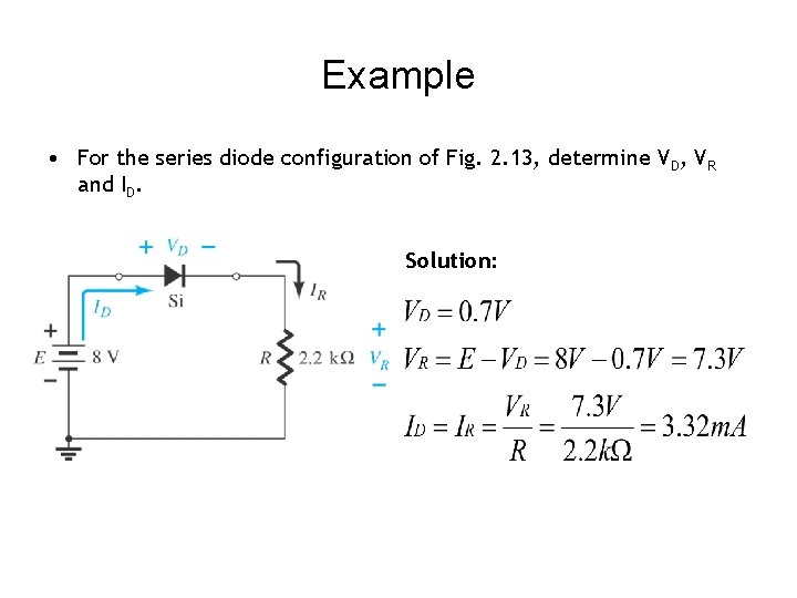 Example • For the series diode configuration of Fig. 2. 13, determine VD, VR