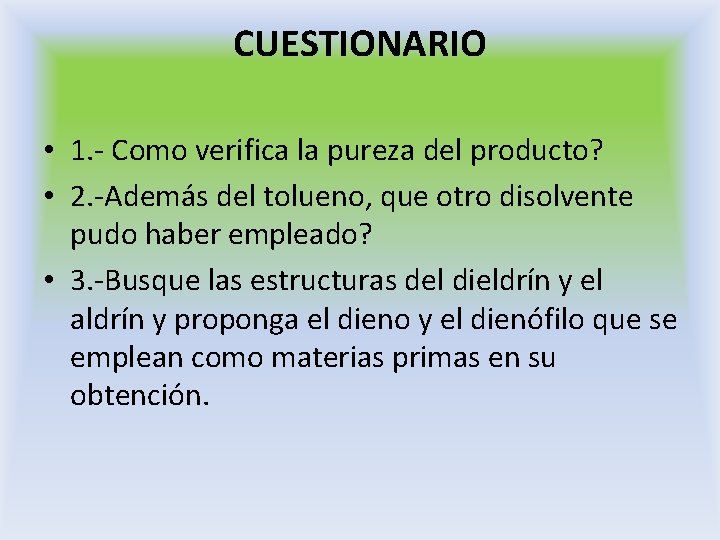CUESTIONARIO • 1. - Como verifica la pureza del producto? • 2. -Además del CUESTIONARIO • 1. - Como verifica la pureza del producto? • 2. -Además del
