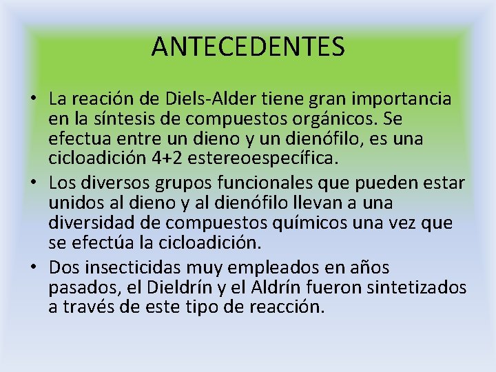 ANTECEDENTES • La reación de Diels-Alder tiene gran importancia en la síntesis de compuestos ANTECEDENTES • La reación de Diels-Alder tiene gran importancia en la síntesis de compuestos