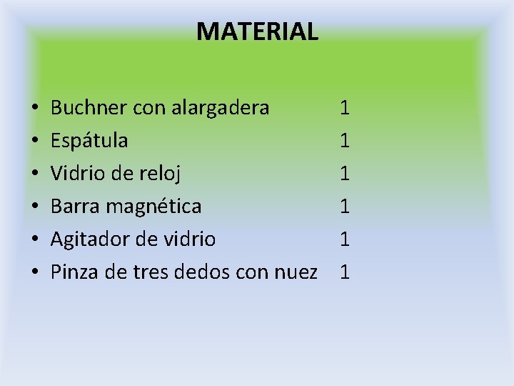 MATERIAL • • • Buchner con alargadera Espátula Vidrio de reloj Barra magnética Agitador MATERIAL • • • Buchner con alargadera Espátula Vidrio de reloj Barra magnética Agitador