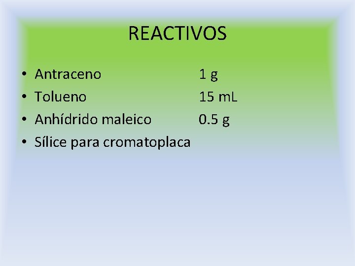 REACTIVOS • • Antraceno 1 g Tolueno 15 m. L Anhídrido maleico 0. 5 REACTIVOS • • Antraceno 1 g Tolueno 15 m. L Anhídrido maleico 0. 5