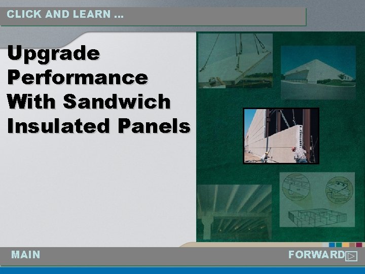 CLICK AND LEARN … Upgrade Performance With Sandwich Insulated Panels MAIN FORWARD 