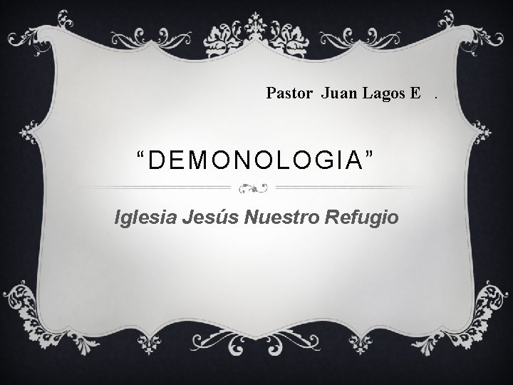 Pastor Juan Lagos E “DEMONOLOGIA” Iglesia Jesús Nuestro Refugio . 