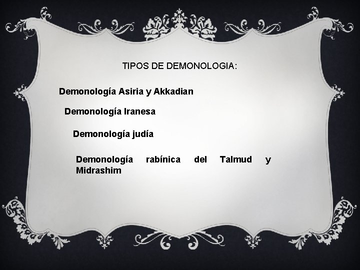 TIPOS DE DEMONOLOGIA: Demonología Asiria y Akkadian Demonología Iranesa Demonología judía Demonología Midrashim rabínica