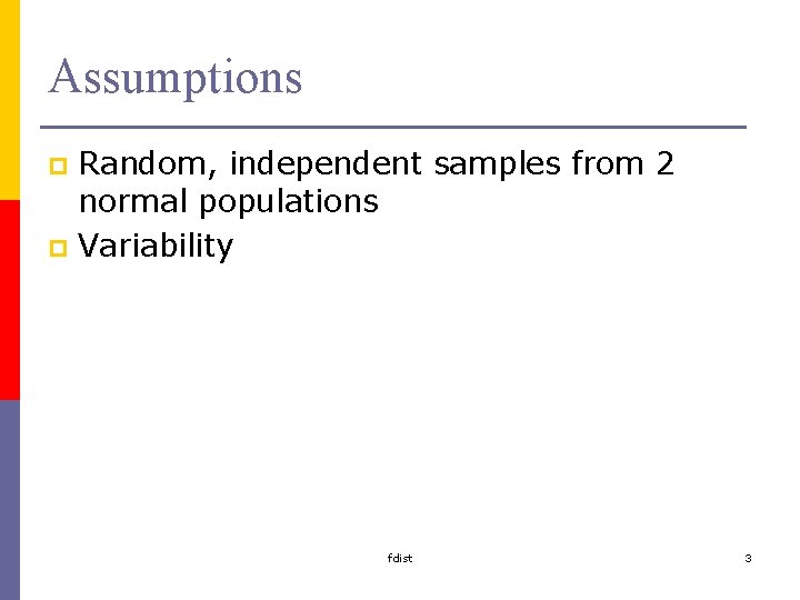 Assumptions Random, independent samples from 2 normal populations p Variability p fdist 3 