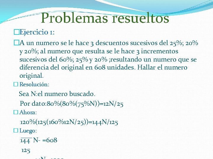 Problemas resueltos �Ejercicio 1: �A un numero se le hace 3 descuentos sucesivos del