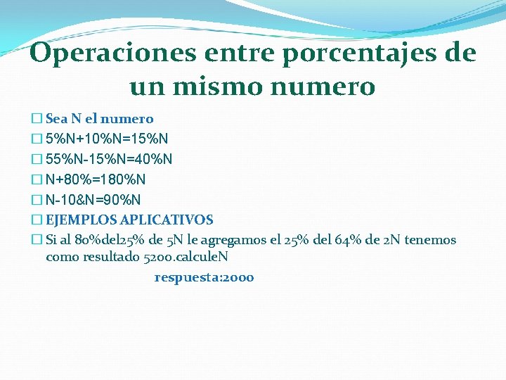 Operaciones entre porcentajes de un mismo numero � Sea N el numero � 5%N+10%N=15%N