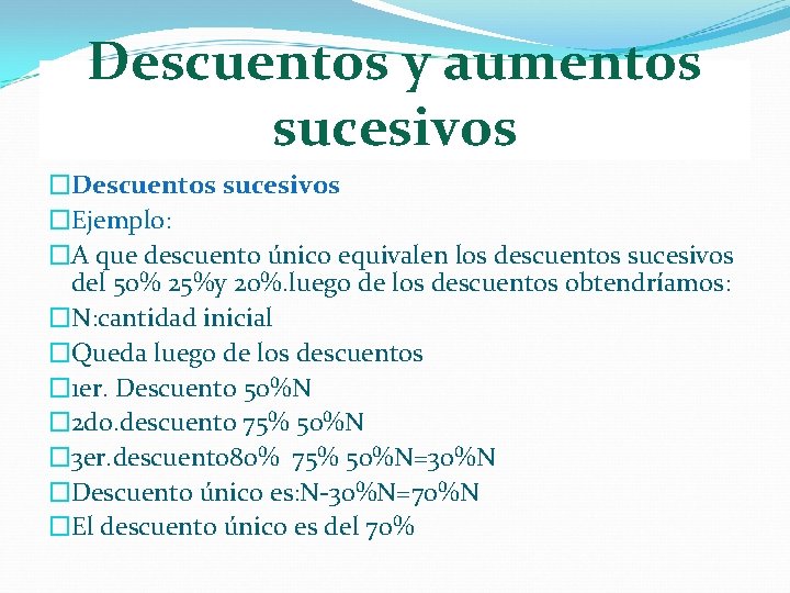 Descuentos y aumentos sucesivos �Descuentos sucesivos �Ejemplo: �A que descuento único equivalen los descuentos Descuentos y aumentos sucesivos �Descuentos sucesivos �Ejemplo: �A que descuento único equivalen los descuentos
