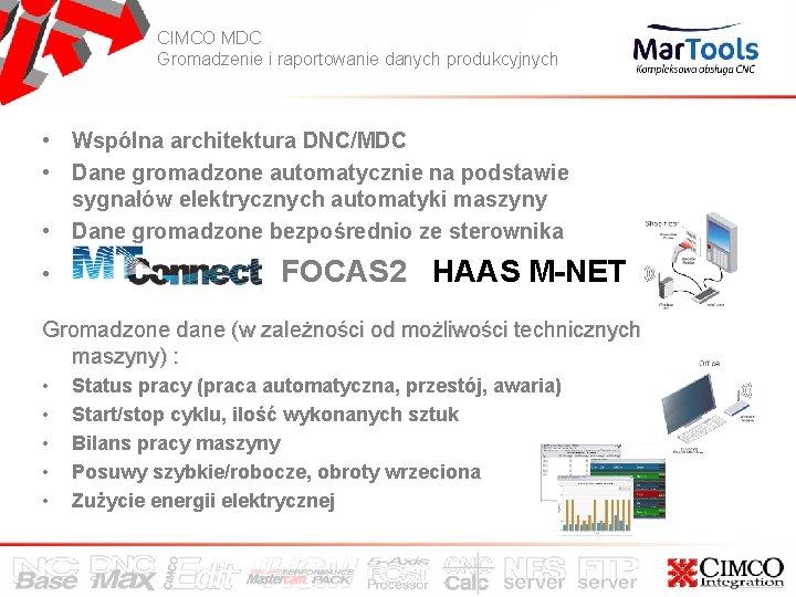 CIMCO MDC Gromadzenie i raportowanie danych produkcyjnych • Wspólna architektura DNC/MDC • Dane gromadzone