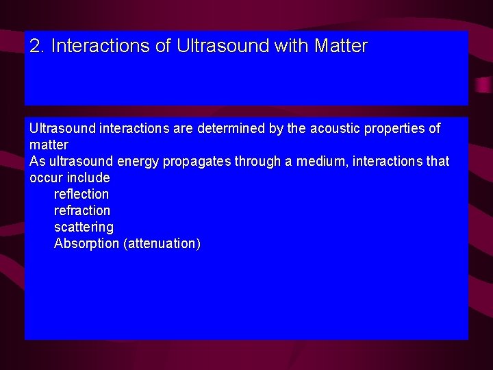 2. Interactions of Ultrasound with Matter Ultrasound interactions are determined by the acoustic properties
