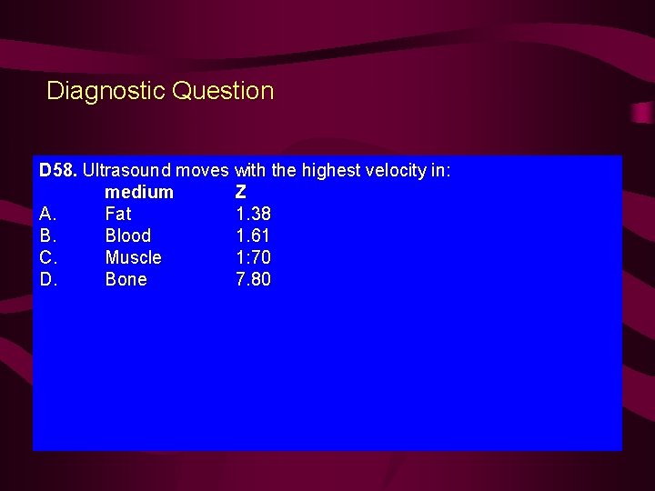 Diagnostic Question D 58. Ultrasound moves with the highest velocity in: medium Z A.