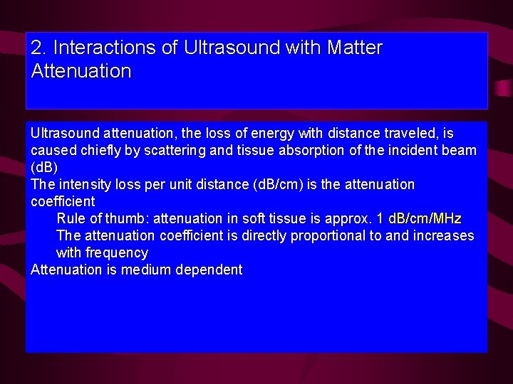 2. Interactions of Ultrasound with Matter Attenuation Ultrasound attenuation, the loss of energy with