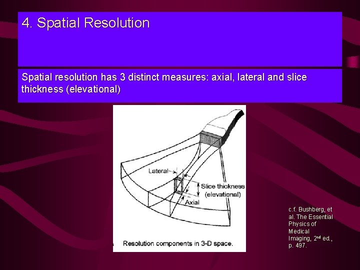 4. Spatial Resolution Spatial resolution has 3 distinct measures: axial, lateral and slice thickness