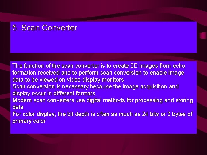 5. Scan Converter The function of the scan converter is to create 2 D