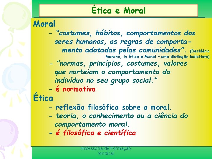 Ética e Moral - “costumes, hábitos, comportamentos dos seres humanos, as regras de comportamento