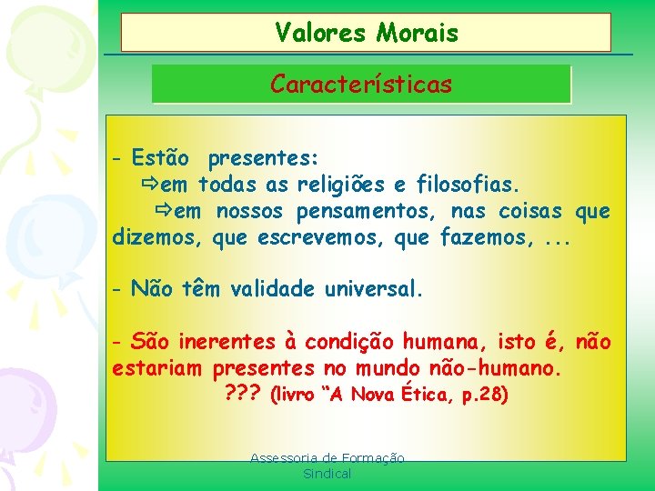 Valores Morais Características - Estão presentes: em todas as religiões e filosofias. em nossos