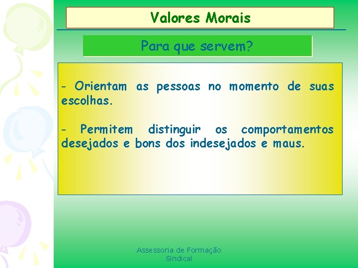 Valores Morais Para que servem? - Orientam as pessoas no momento de suas escolhas.