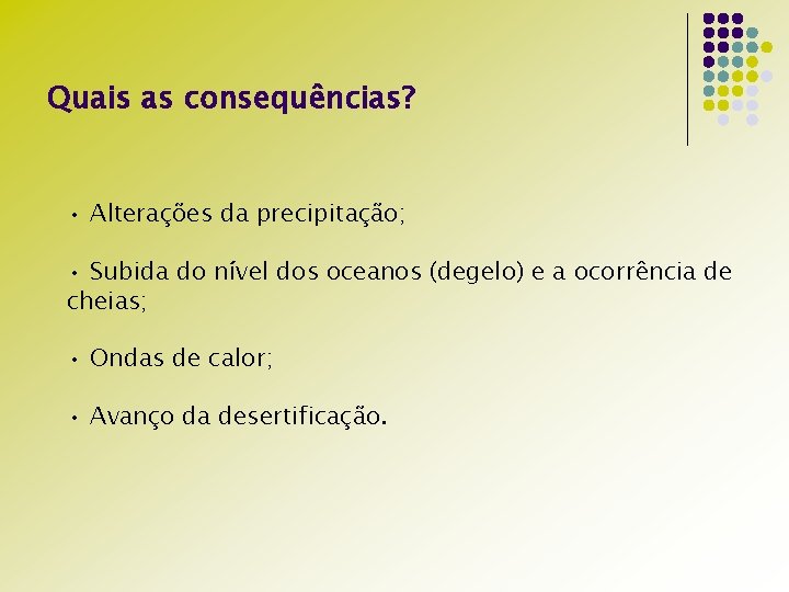 Quais as consequências? • Alterações da precipitação; • Subida do nível dos oceanos (degelo)