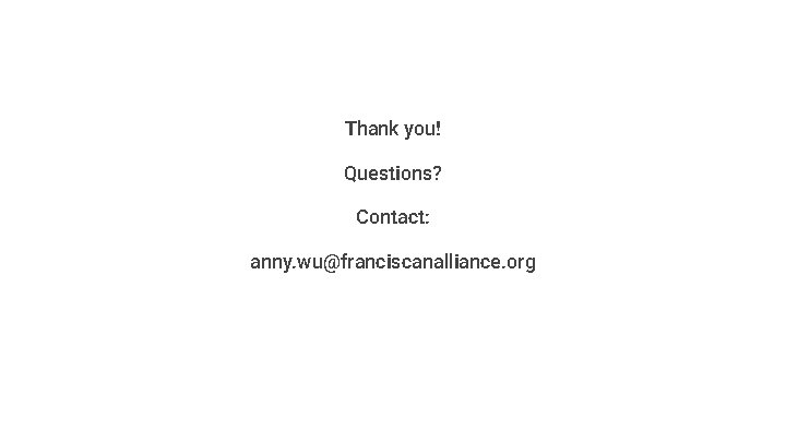 Thank you! Questions? Contact: anny. wu@franciscanalliance. org Thank you! Questions? Contact: anny. wu@franciscanalliance. org