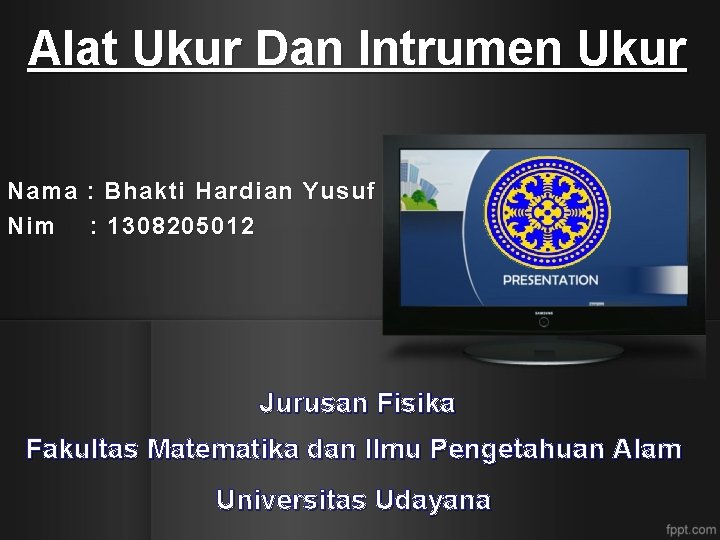 Alat Ukur Dan Intrumen Ukur Nama : Bhakti Hardian Yusuf Nim : 1308205012 Jurusan