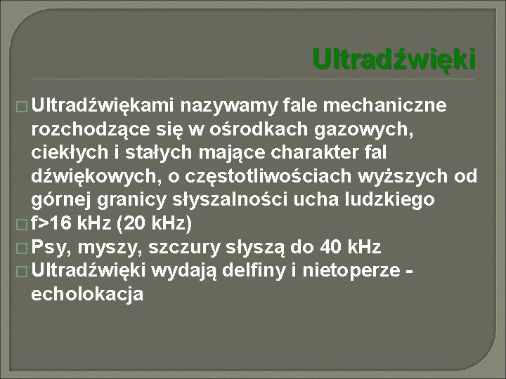 Ultradźwięki � Ultradźwiękami nazywamy fale mechaniczne rozchodzące się w ośrodkach gazowych, ciekłych i stałych