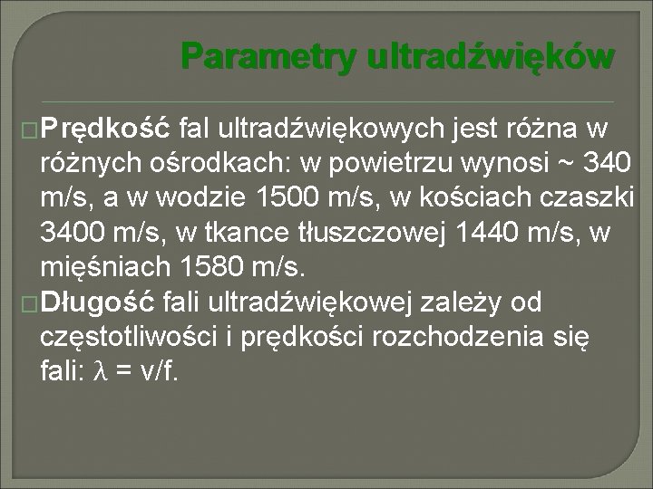 Parametry ultradźwięków �Prędkość fal ultradźwiękowych jest różna w różnych ośrodkach: w powietrzu wynosi ~