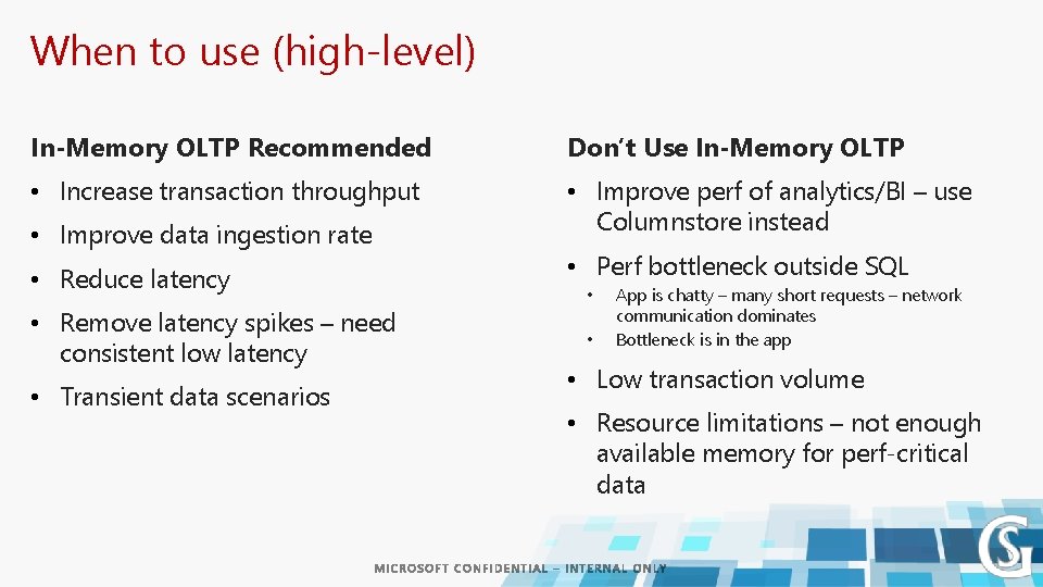 When to use (high-level) In-Memory OLTP Recommended Don’t Use In-Memory OLTP • Increase transaction