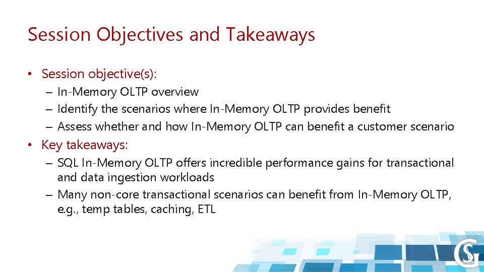 Session Objectives and Takeaways • Session objective(s): – In-Memory OLTP overview – Identify the