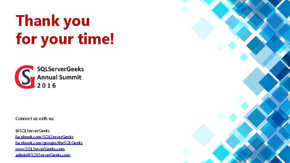 Thank you for your time! Connect us with us: @SQLServer. Geeks facebook. com/groups/the. SQLGeeks