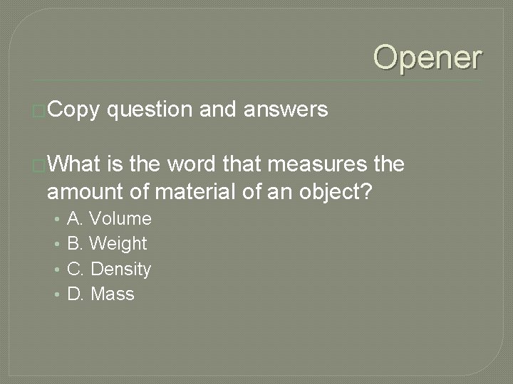 Opener �Copy question and answers �What is the word that measures the amount of