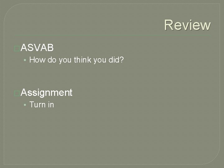 Review �ASVAB • How do you think you did? �Assignment • Turn in 