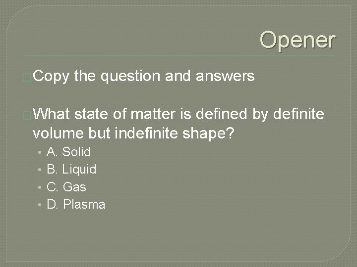 Opener �Copy the question and answers �What state of matter is defined by definite
