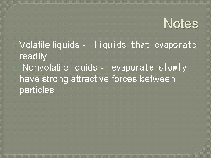 Notes �Volatile liquids‐ liquids that evaporate readily � Nonvolatile liquids‐ evaporate slowly, have strong