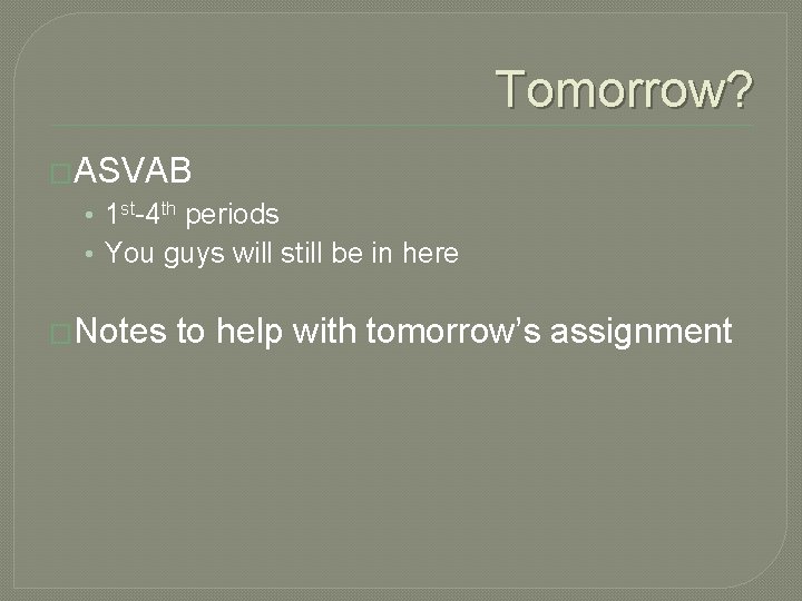 Tomorrow? �ASVAB • 1 st-4 th periods • You guys will still be in