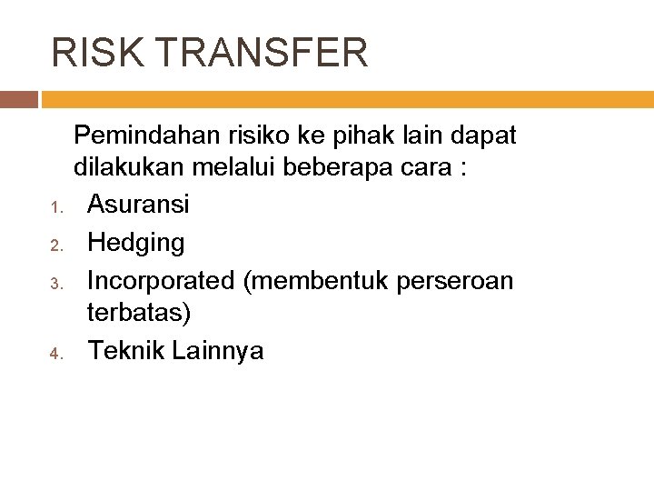 RISK TRANSFER 1. 2. 3. 4. Pemindahan risiko ke pihak lain dapat dilakukan melalui