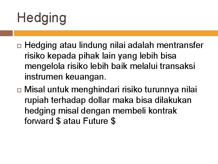 Hedging atau lindung nilai adalah mentransfer risiko kepada pihak lain yang lebih bisa mengelola