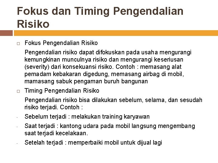 Fokus dan Timing Pengendalian Risiko Fokus Pengendalian Risiko Pengendalian risiko dapat difokuskan pada usaha