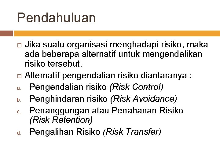 Pendahuluan a. b. c. d. Jika suatu organisasi menghadapi risiko, maka ada beberapa alternatif