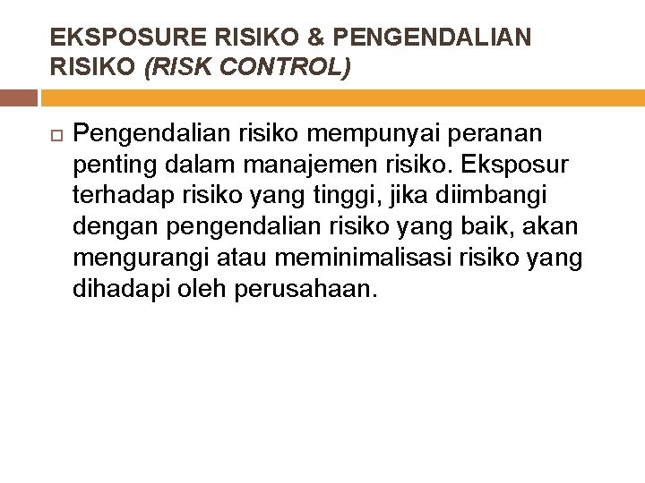 EKSPOSURE RISIKO & PENGENDALIAN RISIKO (RISK CONTROL) Pengendalian risiko mempunyai peranan penting dalam manajemen